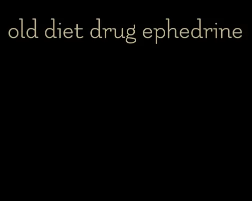 old diet drug ephedrine