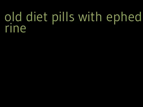 old diet pills with ephedrine