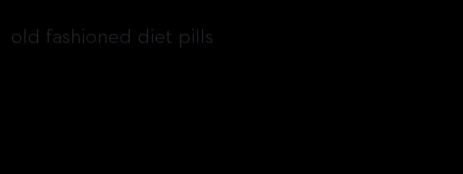 old fashioned diet pills