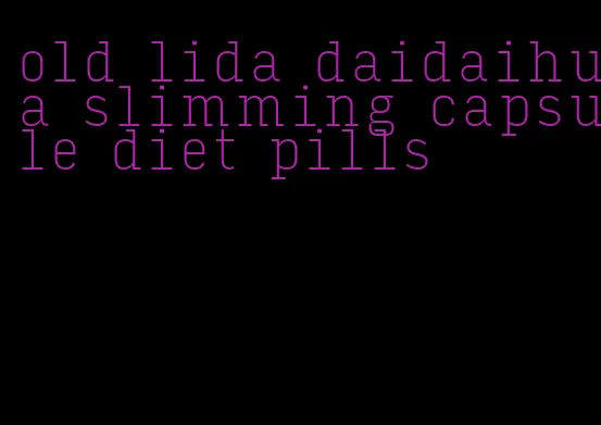 old lida daidaihua slimming capsule diet pills