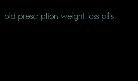 old prescription weight loss pills