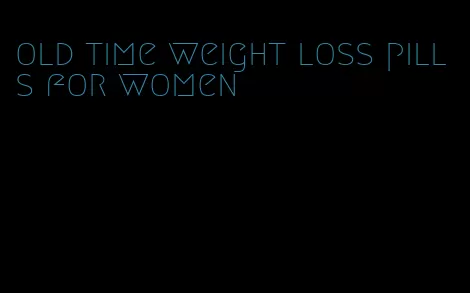 old time weight loss pills for women