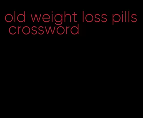 old weight loss pills crossword