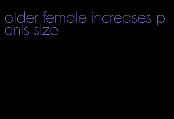 older female increases penis size