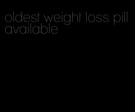 oldest weight loss pill available