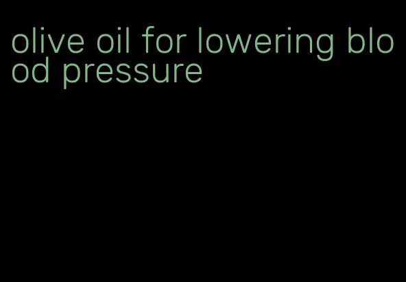 olive oil for lowering blood pressure