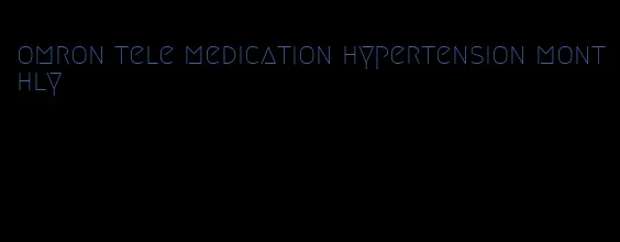 omron tele medication hypertension monthly