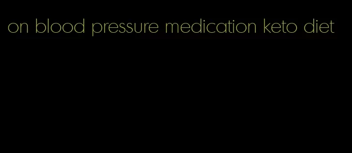 on blood pressure medication keto diet