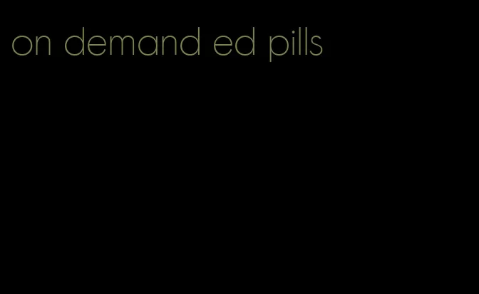 on demand ed pills