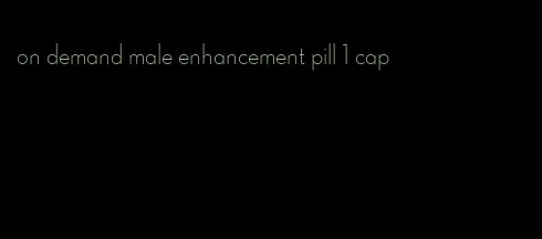 on demand male enhancement pill 1 cap