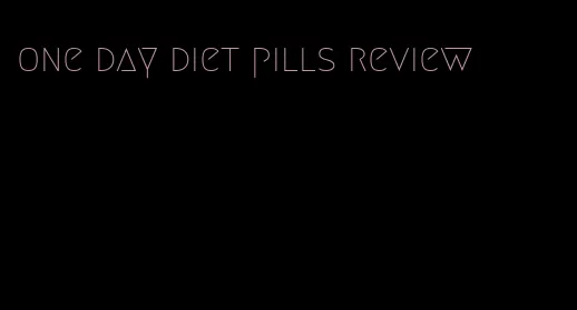 one day diet pills review