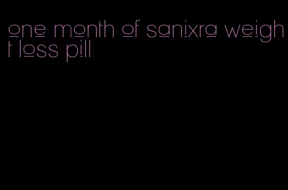 one month of sanixra weight loss pill