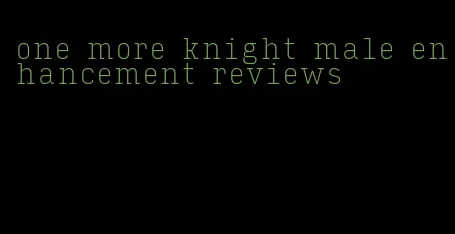 one more knight male enhancement reviews