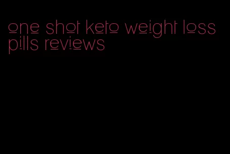 one shot keto weight loss pills reviews