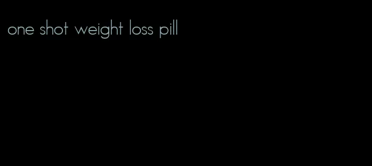 one shot weight loss pill