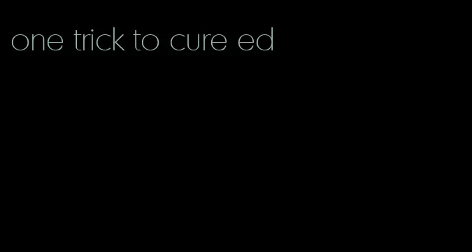 one trick to cure ed