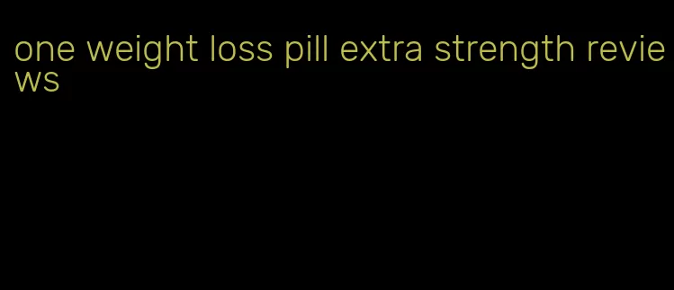 one weight loss pill extra strength reviews