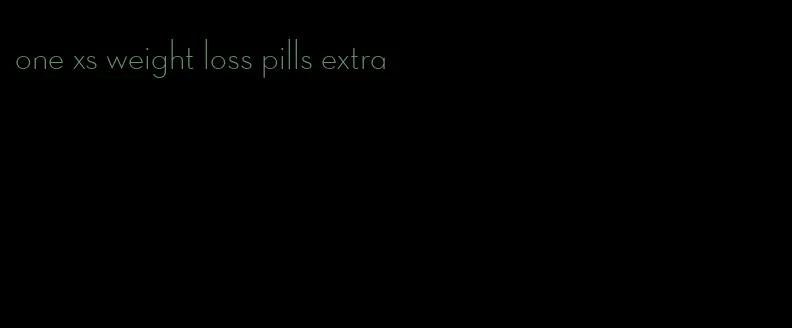 one xs weight loss pills extra