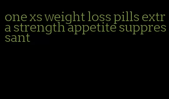 one xs weight loss pills extra strength appetite suppressant