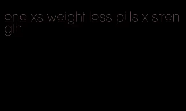 one xs weight loss pills x strength