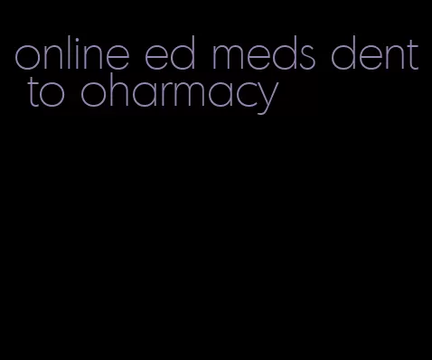 online ed meds dent to oharmacy