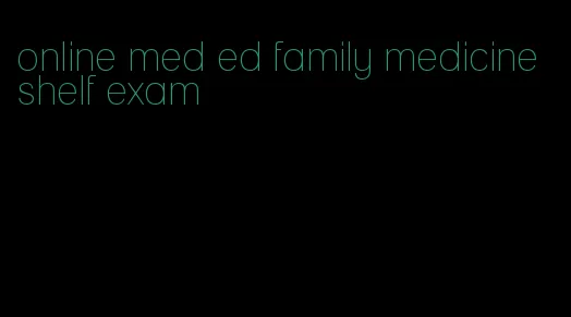 online med ed family medicine shelf exam