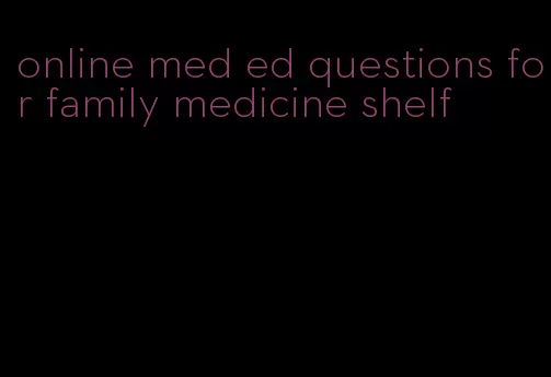 online med ed questions for family medicine shelf