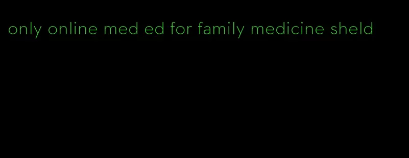 only online med ed for family medicine sheld