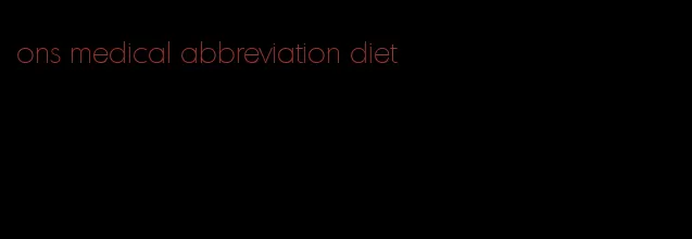 ons medical abbreviation diet