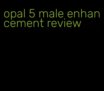 opal 5 male enhancement review