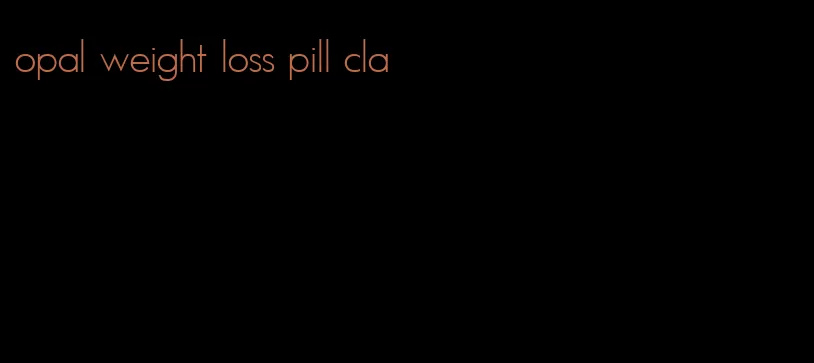 opal weight loss pill cla