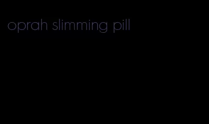 oprah slimming pill