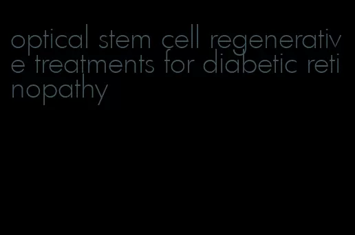 optical stem cell regenerative treatments for diabetic retinopathy