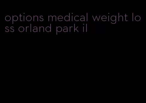 options medical weight loss orland park il