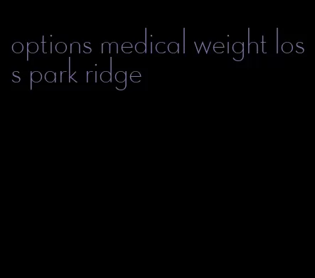 options medical weight loss park ridge