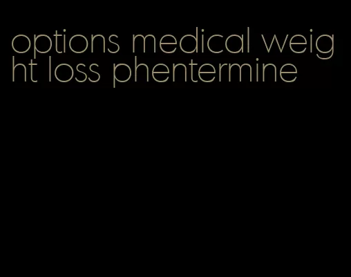 options medical weight loss phentermine