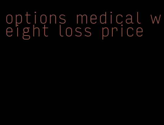 options medical weight loss price