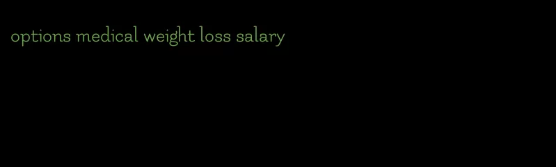 options medical weight loss salary