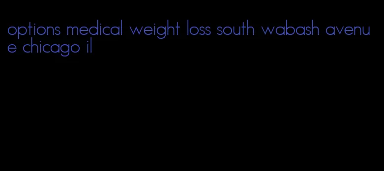 options medical weight loss south wabash avenue chicago il