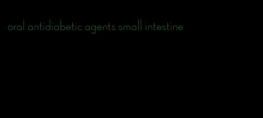 oral antidiabetic agents small intestine