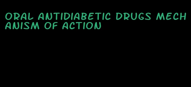 oral antidiabetic drugs mechanism of action