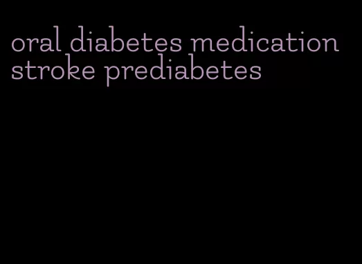 oral diabetes medication stroke prediabetes