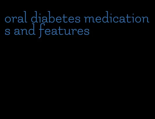 oral diabetes medications and features