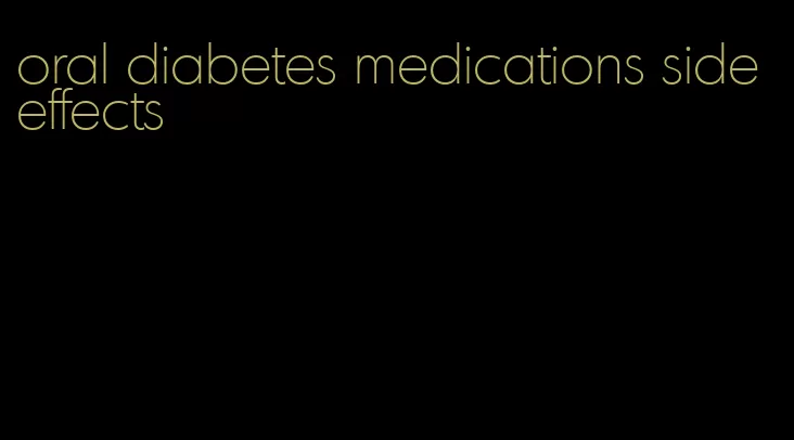 oral diabetes medications side effects