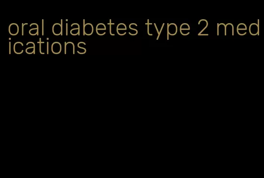 oral diabetes type 2 medications