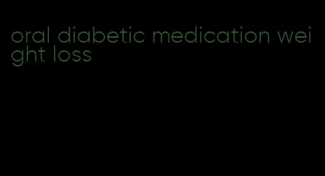 oral diabetic medication weight loss