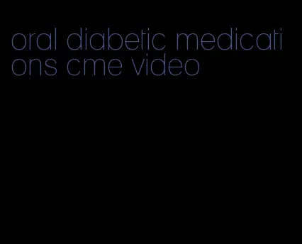 oral diabetic medications cme video