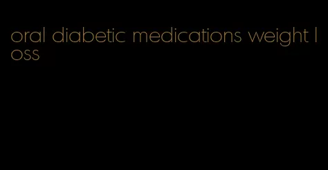 oral diabetic medications weight loss