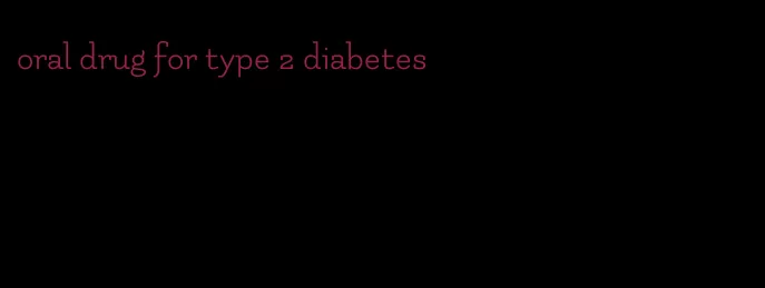 oral drug for type 2 diabetes