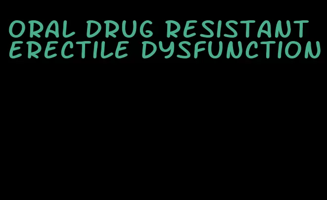 oral drug resistant erectile dysfunction